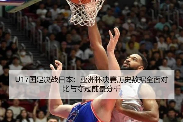 U17国足决战日本：亚洲杯决赛历史数据全面对比与夺冠前景分析