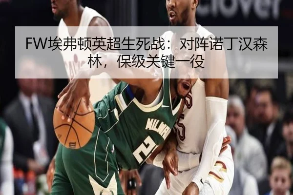 FW埃弗顿英超生死战：对阵诺丁汉森林，保级关键一役
